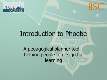 Introduction to Phoebe A pedagogical planner tool – helping people to design for learning.