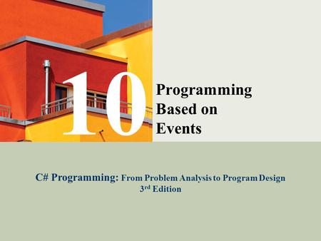 C# Programming: From Problem Analysis to Program Design1 Programming Based on Events C# Programming: From Problem Analysis to Program Design 3 rd Edition.