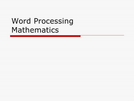 Word Processing Mathematics. Word Processing  More professional  Don’t use handwritten symbols  Don’t use poorly word processed symbols.