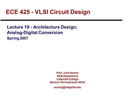 Prof. John Nestor ECE Department Lafayette College Easton, Pennsylvania 18042 ECE 425 - VLSI Circuit Design Lecture 19 - Architecture.