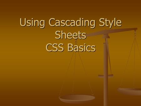 Using Cascading Style Sheets CSS Basics. Goals Understand basic syntax of Cascading Style Sheets (CSS) Understand basic syntax of Cascading Style Sheets.