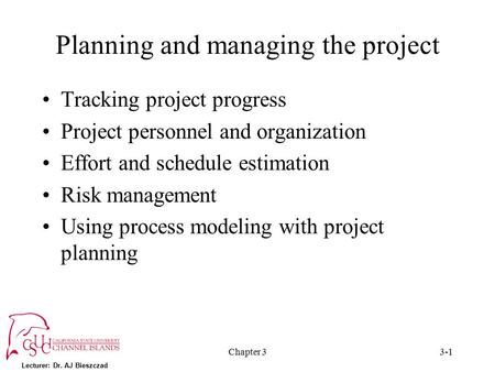 Lecturer: Dr. AJ Bieszczad Chapter 33-1 Planning and managing the project Tracking project progress Project personnel and organization Effort and schedule.