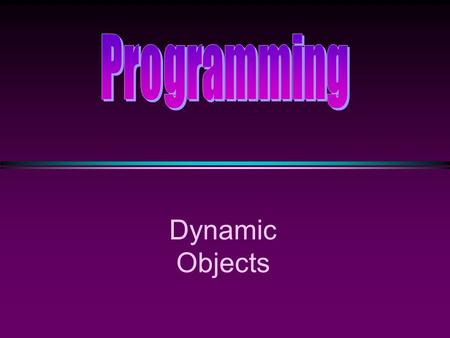Dynamic Objects. COMP104 Lecture 31 / Slide 2 Static verses Dynamic Objects * Static object n Memory is acquired automatically  int A[10]; n Memory is.