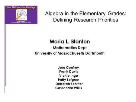 Algebra in the Elementary Grades: Defining Research Priorities Maria L. Blanton Mathematics Dept University of Massachusetts Dartmouth Jere Confrey Frank.