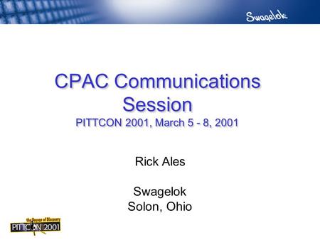 CPAC Communications Session PITTCON 2001, March 5 - 8, 2001 Rick Ales Swagelok Solon, Ohio.