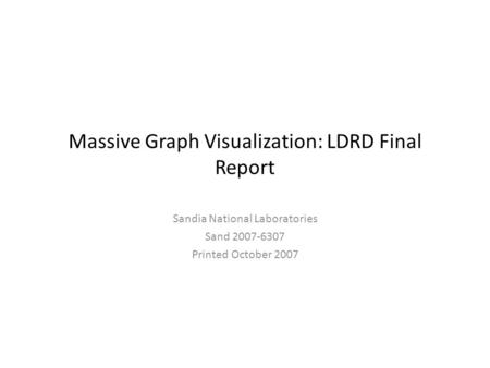 Massive Graph Visualization: LDRD Final Report Sandia National Laboratories Sand 2007-6307 Printed October 2007.