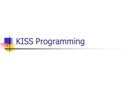 KISS Programming. What’s so great about computers? They are fast (so they can accomplish much in a short time… spell check a thesis) They don’t make mistakes.