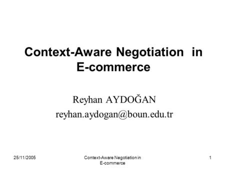 25/11/2005Context-Aware Negotiation in E-commerce 1 Reyhan AYDOĞAN