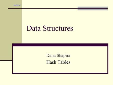 Data Structures Dana Shapira Hash Tables 26/06/07.