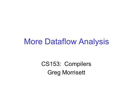 More Dataflow Analysis CS153: Compilers Greg Morrisett.
