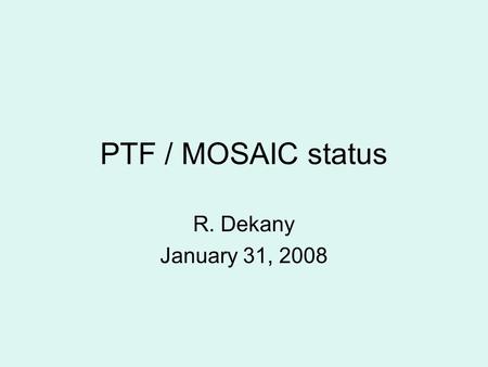 PTF / MOSAIC status R. Dekany January 31, 2008. Palomar Transient Factory P48 as transient discovery engine –New, wide-field visible imager (MOSAIC) –New.
