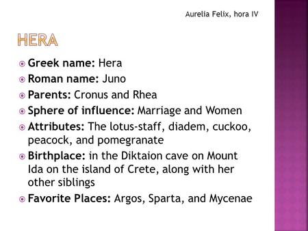 Hera Greek name: Hera Roman name: Juno Parents: Cronus and Rhea