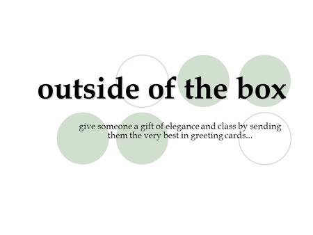 Outside of the box give someone a gift of elegance and class by sending them the very best in greeting cards...