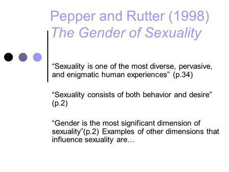 Pepper and Rutter (1998) The Gender of Sexuality “Sexuality is one of the most diverse, pervasive, and enigmatic human experiences” (p.34) “Sexuality consists.