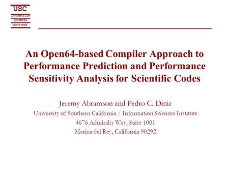 SCIENCES USC INFORMATION INSTITUTE An Open64-based Compiler Approach to Performance Prediction and Performance Sensitivity Analysis for Scientific Codes.