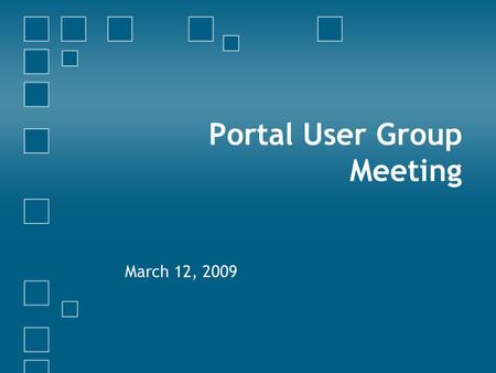 Portal User Group Meeting March 12, 2009. Agenda Welcome Updates & Reminders USA Search Changeover WCMS Replacement (DSF.net) Accessibility Committee.