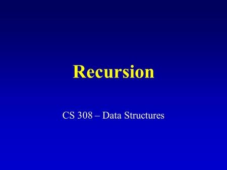 Recursion CS 308 – Data Structures. What is recursion? smaller version Sometimes, the best way to solve a problem is by solving a smaller version of the.