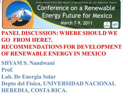 PANEL DISCUSSION: WHERE SHOULD WE GO FROM HERE?. RECOMMENDATIONS FOR DEVELOPMENT OF RENEWABLE ENERGY IN MEXICO SHYAM S. Nandwani Prof. Lab. De Energia.