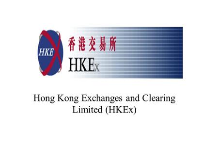 Hong Kong Exchanges and Clearing Limited (HKEx). Agenda Background Products traded Mechanism Future challenge & opportunites.