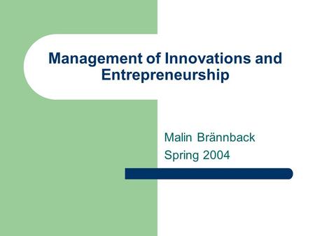 Management of Innovations and Entrepreneurship Malin Brännback Spring 2004.