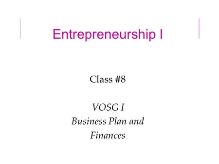 Entrepreneurship I Class #8 VOSG I Business Plan and Finances.