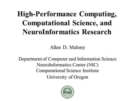 High-Performance Computing, Computational Science, and NeuroInformatics Research Allen D. Malony Department of Computer and Information Science NeuroInformatics.