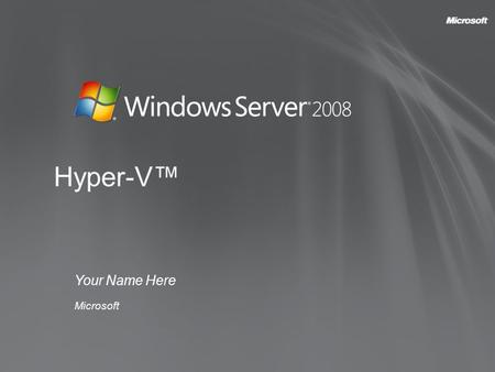 Hyper-V™ Your Name Here Microsoft. How does virtualization fit into Microsoft? What is the virtualization capability in Windows Server 2008? Understanding.