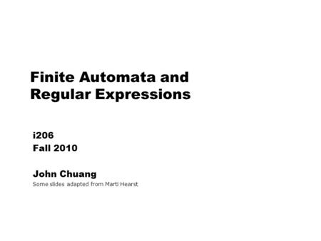 Finite Automata and Regular Expressions i206 Fall 2010 John Chuang Some slides adapted from Marti Hearst.