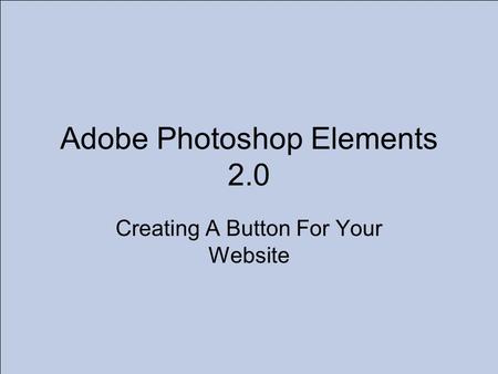 Adobe Photoshop Elements 2.0 Creating A Button For Your Website.