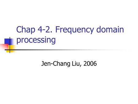 Chap 4-2. Frequency domain processing Jen-Chang Liu, 2006.