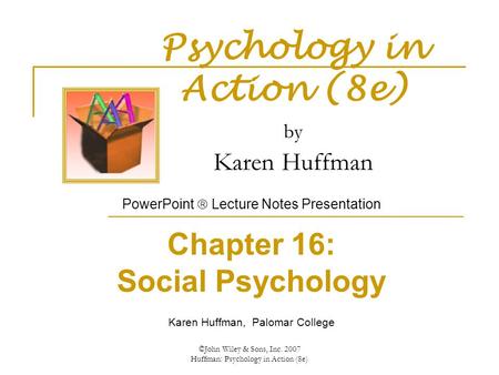 ©John Wiley & Sons, Inc. 2007 Huffman: Psychology in Action (8e) Psychology in Action (8e) by Karen Huffman PowerPoint  Lecture Notes Presentation Chapter.