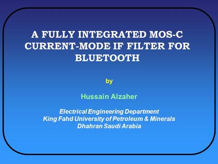 A FULLY INTEGRATED MOS-C CURRENT-MODE IF FILTER FOR BLUETOOTH by Hussain Alzaher Electrical Engineering Department King Fahd University of Petroleum &