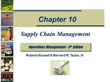 Supply Chain Management Operations Management - 5 th Edition Chapter 10 Roberta Russell & Bernard W. Taylor, III.