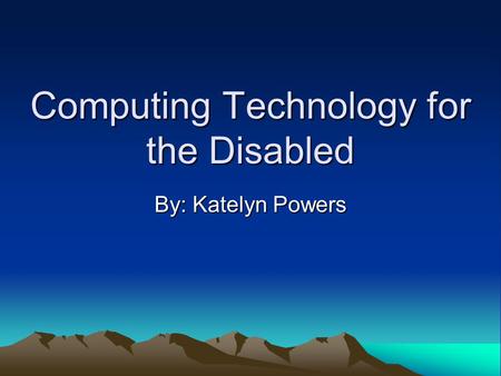 Computing Technology for the Disabled By: Katelyn Powers.