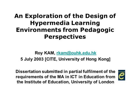 An Exploration of the Design of Hypermedia Learning Environments from Pedagogic Perspectives Roy KAM, 5 July 2003 [CITE,