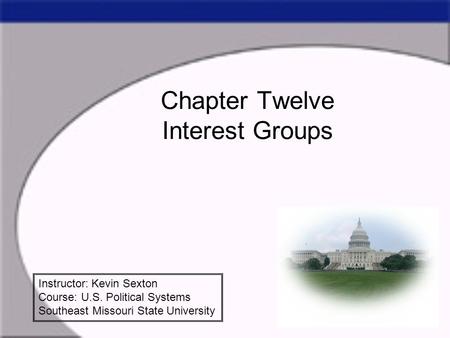 Chapter Twelve Interest Groups Instructor: Kevin Sexton Course: U.S. Political Systems Southeast Missouri State University.