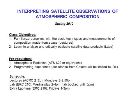INTERPRETING SATELLITE OBSERVATIONS OF ATMOSPHERIC COMPOSITION Spring 2010 Class Objectives: 1.Familiarize ourselves with the basic techniques and measurements.