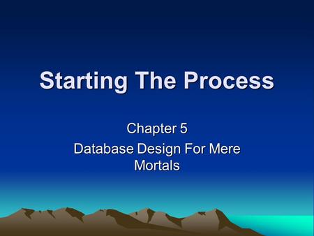 Starting The Process Chapter 5 Database Design For Mere Mortals.