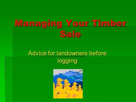 Managing Your Timber Sale Advice for landowners before logging.