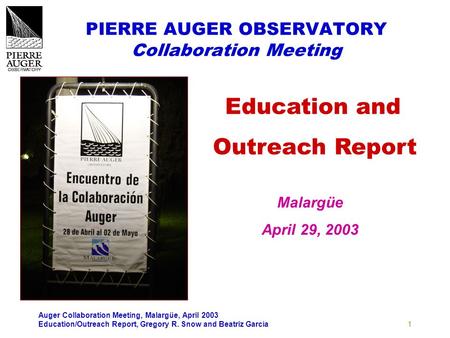 Auger Collaboration Meeting, Malargüe, April 2003 Education/Outreach Report, Gregory R. Snow and Beatriz García1 PIERRE AUGER OBSERVATORY Collaboration.