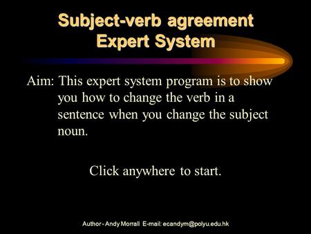 Author - Andy Morrall   Subject-verb agreement Expert System Aim: This expert system program is to show you how to change the.