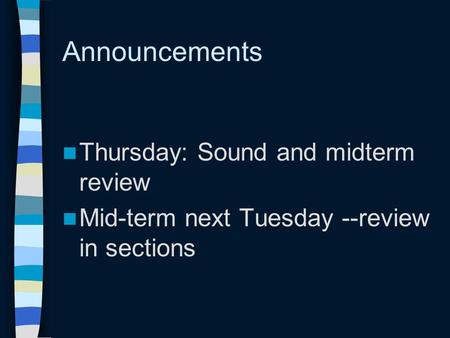 Announcements Thursday: Sound and midterm review Mid-term next Tuesday --review in sections.