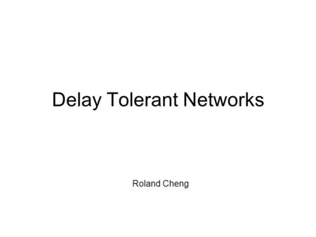 Delay Tolerant Networks Roland Cheng. April 24, 2007Mobile Communication2 PAN ~1m LAN ~100 m MAN ~10 km WAN ~1,000 km Internet ~10,000 km Inter-planetary.