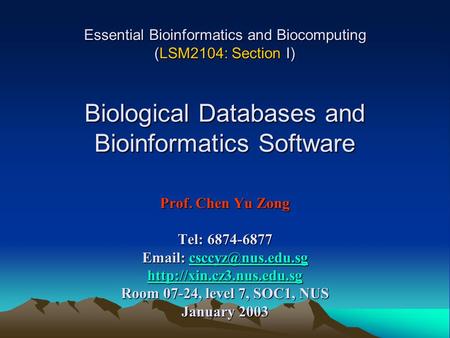 Essential Bioinformatics and Biocomputing (LSM2104: Section I) Biological Databases and Bioinformatics Software Prof. Chen Yu Zong Tel: 6874-6877.