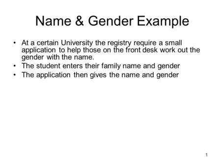 1 Name & Gender Example At a certain University the registry require a small application to help those on the front desk work out the gender with the name.