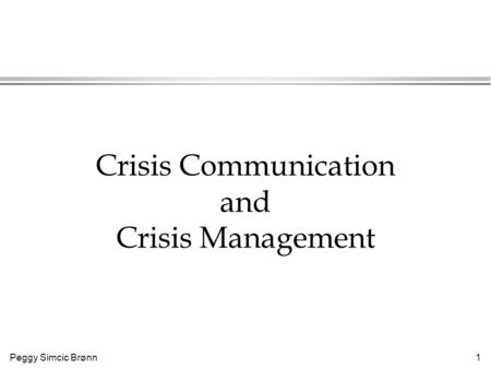 Peggy Simcic Brønn 1 Crisis Communication and Crisis Management.
