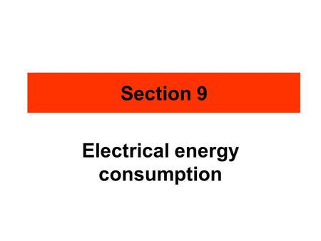 Electrical energy consumption Section 9. Lighting 40 Watts 100 Watts 60 Watts.