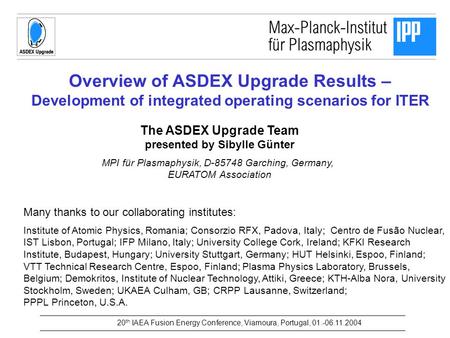 Overview of ASDEX Upgrade Results – Development of integrated operating scenarios for ITER The ASDEX Upgrade Team presented by Sibylle Günter MPI für Plasmaphysik,
