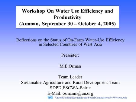United Nations Economic and Social Commission for Western Asia Workshop On Water Use Efficiency and Productivity (Amman, September 30 – October 4, 2005)