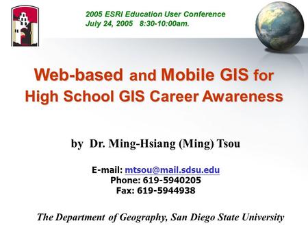 Web-based and Mobile GIS for High School GIS Career Awareness by Dr. Ming-Hsiang (Ming) Tsou   Phone: 619-5940205.
